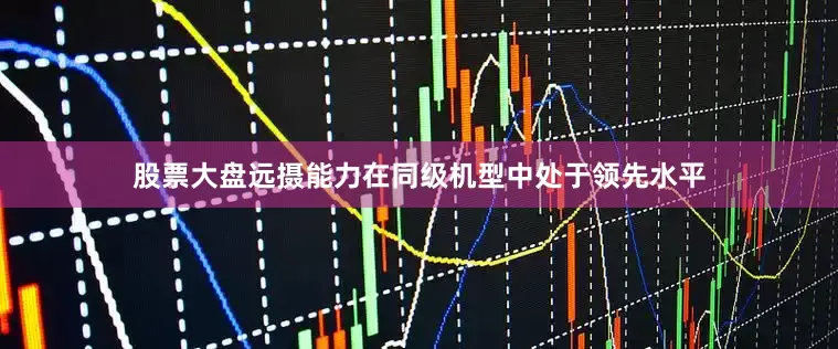 股票大盘远摄能力在同级机型中处于领先水平